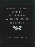 The Reconstruction of White Southern Womanhood, 1865-1895 0807129216 Book Cover