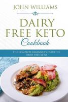 Dairy Free Keto Cookbook: The Complete Beginner’s Guide to Dairy Free Keto 1985634740 Book Cover