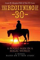 The Beginning of --30--: A Rodeo Man in a Magic World, a novel based on a true story 1540510034 Book Cover