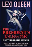 The President’s Daughter & 5 Other Erotic Stories: 6 Explicit Tales Of Anal Sex, Double Penetration, Threesomes, BDSM, Adultery, and Espionage (Erotica Sex Stories) 1798004836 Book Cover