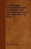 A Photographic Guide to Burial Dolls and Figurines with Information on Funeral Rites and Cults of the Dead 1446541835 Book Cover