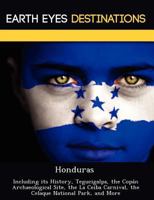 Honduras: Including Its History, Tegucigalpa Cop N Archaeological Site La Ceiba Carnival Celaque National Park 1249222850 Book Cover