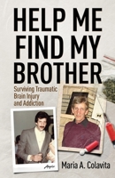 Help Me Find My Brother: Surviving Traumatic Brain Injury and Addiction 1642379409 Book Cover