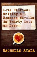 Love Stories: Writing A Romance Novella in Thirty Days or Less: A Romance In A Month How-To Book 1519787030 Book Cover