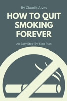 How to Quit Smoking Forever: An Easy Step-By-Step Plan B08GVCCTKD Book Cover