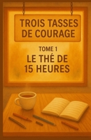 TROIS TASSES DE COURAGE Tome 1 : Le thé de 15 h: Une histoire touchante et gourmande sur les secondes chances, les amitiés inattendues et la force discrète des femmes ordinaires. (French Edition) B0FKSFJXWS Book Cover