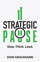 Strategic Pause: Stop. Think. Lead. 1735615226 Book Cover