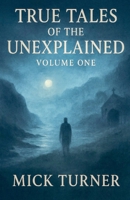 True Tales of the unexplained volume one B0FRBJGYGH Book Cover