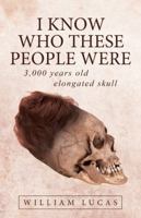 I Know Who These People Were: 3,000 Years Old Elongated Skull 1504340795 Book Cover