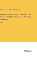 Narrative of Services in the Liberation of Chili, Peru, and Brazil, from Spanish and Portuguese Domination: Vol. I 3382316153 Book Cover