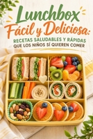 Lunchbox Fácil y Deliciosa: 40 Recetas Saludables y Rápidas que los Niños Sí Quieren Comer (Spanish Edition) B0H2N6969K Book Cover