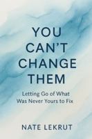 You Can't Change Them: Letting Go of What Was Never Yours to Fix B0G4GPMN4X Book Cover