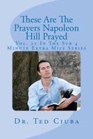 These Are The Prayers Napoleon Hill Prayed (The Sub 4 Minute Extra Mile Series) 1478206837 Book Cover