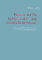 Kleine dunkle Lektüre über das menschliche Bewusstsein: Der bewusste Mensch oder die hausgemachte Apokalypse 3842339933 Book Cover