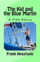 The Kid and the Blue Marlin: To Bridger & Jeremy Hebb 1522805834 Book Cover