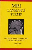 MRI Layman's Terms: The Basis Concepts of MRI Physics Made Easy (LJ Notes) 0977314804 Book Cover