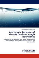 Asymptotic behavior of viscous fluids on rough boundaries: Behavior of viscous fluids with Navier conditions on different types of rough boundaries: periodic and non-periodic 3847338617 Book Cover