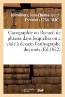 Cacographie: Ou Recueil de Phrases Dans Lesquelles on a Viole a Dessein L'Orthographe Des Mots Et CC. ...... 2329134703 Book Cover