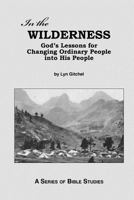 In the Wilderness: God's Lessons for Changing Ordinary People Into His People 1477679170 Book Cover