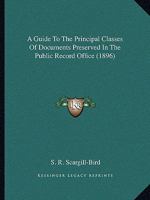 A guide to the principal classes of documents preserved in the Public Record Office 1014819954 Book Cover