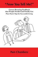 Now You Tell Me!: Career-Boosting Feedback That People Needed and Finally Got - Plus: Pam's Tips for Successful Living 1793959773 Book Cover