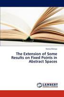 The Extension of Some Results on Fixed Points in Abstract Spaces 3659275042 Book Cover