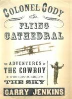 Colonel Cody and the Flying Cathedral 0312276931 Book Cover