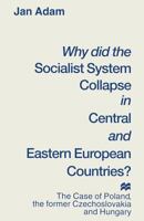 Why Did the Socialist System Collapse in Central and Eastern European Countries?: The Case of Poland, the Former Czechoslovakia and Hungary 1349242411 Book Cover