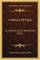 A History Of Paper: Its Genesis And Its Revelations 1104594226 Book Cover