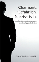 Charmant.Gefährlich.Narzisstisch.: Vom Überleben mit dem Narzissten zum Kampf gegen das System (German Edition) 3695195053 Book Cover