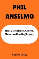 PHIL ANSELMO: Heavy Metal Icon, Career, Music, and Lasting Legacy B0GK13TNTY Book Cover