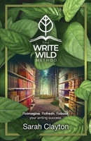 The Write Wild Method: Reimagine, Refresh, Reboot your writing success 1739415027 Book Cover
