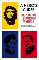 A Hero's Curse: The Perpetual Liberation of Venezuela 1849047952 Book Cover