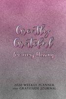 Greatly Grateful for Every Blessing: 2020 Weekly Planner and Gratitude Journal 1675265801 Book Cover