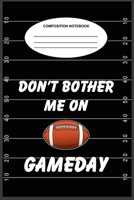 Don't Bother Me On Gameday: A 6 x 9, 100-page, college-ruled composition book for sports fans 1687579539 Book Cover