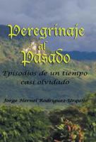 Peregrinaje Al Pasado: Episodios de Un Tiempo YA Casi Olvidado 1463369425 Book Cover