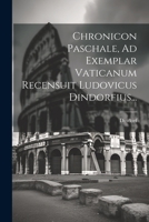 Chronicon Paschale, Ad Exemplar Vaticanum Recensuit Ludovicus Dindorfius... 1021880426 Book Cover