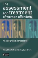 The Assessment and Treatment of Women Offenders: An Integrative Perspective (Wiley Series in Forensic Clinical Psychology) 0470864621 Book Cover