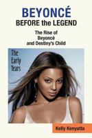 Beyonce: Before the Legend - The Rise of Beyonce' and Destiny's Child 1937269426 Book Cover