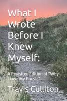 What I Wrote Before I Knew Myself:: A Revisited Edition of “Why I Love My Prozac” B0G2XQBPWF Book Cover