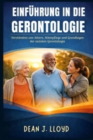 EINFÜHRUNG IN DIE GERONTOLOGIE: Verständnis von Altern, Altenpflege und Grundlagen der sozialen Gerontologie B0GMTWLN1X Book Cover