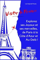 Visiter la France: Explorez ses Joyaux et ses merveilles, de Paris à la Côte d’Azur et Au-Delà ! B0C1JJTDD7 Book Cover