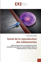 Santé de la reproduction des Adolescentes: Déterminants de la connaissance de la méthode naturelle de contraception chez les Adolescentes en Côte d’Ivoire 6139546834 Book Cover