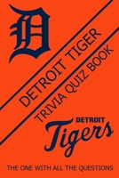 Detroit Tiger Trivia Quiz book: The One With All The Questions B08ZHP9GZL Book Cover