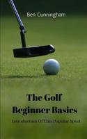 The Golf Beginner Basics: Introduction Of This Popular Sport 109392411X Book Cover