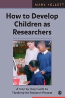How to Develop Children as Researchers: A Step by Step Guide to Teaching the Research Process 1412908302 Book Cover