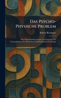 Das Psycho-Physische Problem: Eine Erkenntnistheoretische Untersuchung Zur Unterscheidung Des Physischen Und Psychischen à berhaupt (German Edition) 1025585704 Book Cover