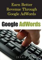 Google Adwords : Earn Better Revenue Through Google Adwords 1502748398 Book Cover