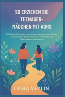 SO ERZIEHEN SIE TEENAGER-MÄDCHEN MIT ADHS: 50 Clevere Strategien, um bei Ihrer Neurodiversen Tochter Konzentration, Selbstvertrauen und Emotionales Gleichgewicht Aufzubauen (German Edition) B0FNL5YX8V Book Cover