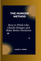 The Munger Method: How to Think Like Charlie Munger and Make Better Decisions B0CPD2SBD3 Book Cover
